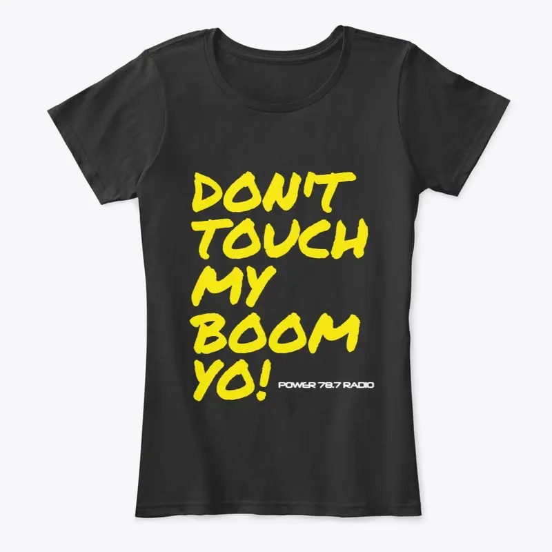 DON'T TOUCH MY BOOM YO!